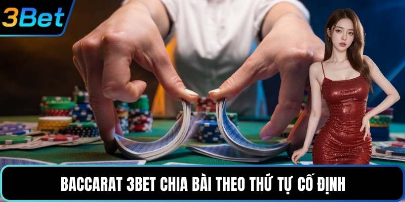 Baccarat 3Bet chia bài theo thứ tự cố định