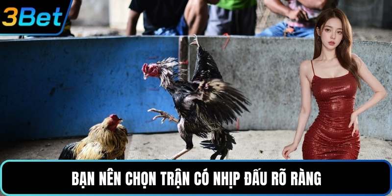Bạn nên chọn trận có nhịp đấu rõ ràng