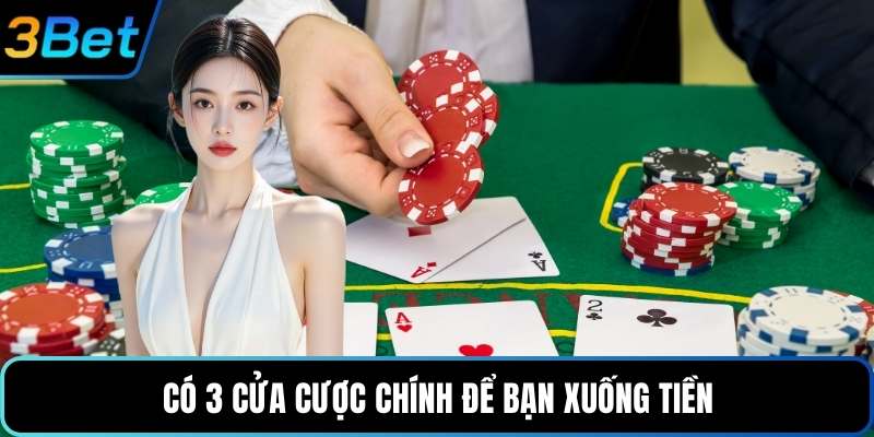 Có 3 cửa cược chính để bạn xuống tiền