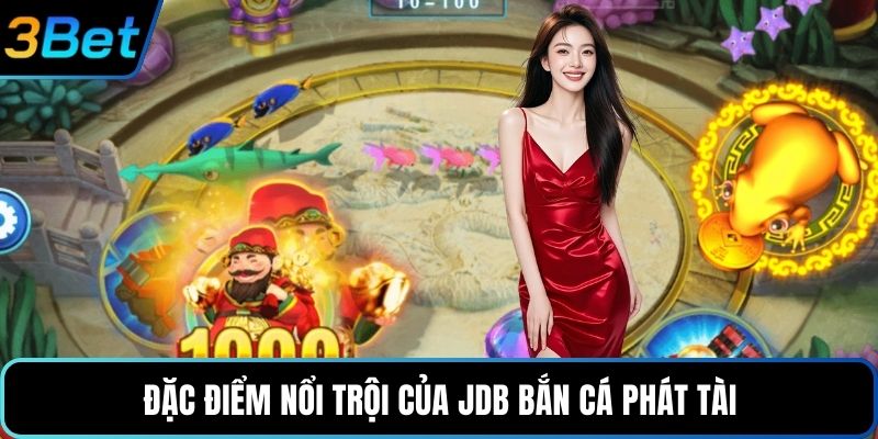 Đặc điểm nổi trội của JDB bắn cá phát tài