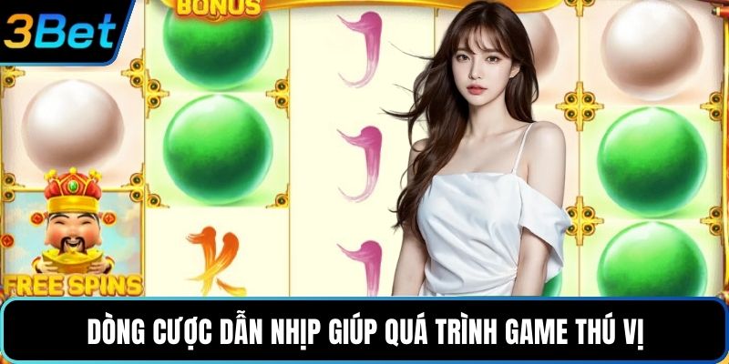 Dòng cược dẫn nhịp giúp quá trình game thú vị