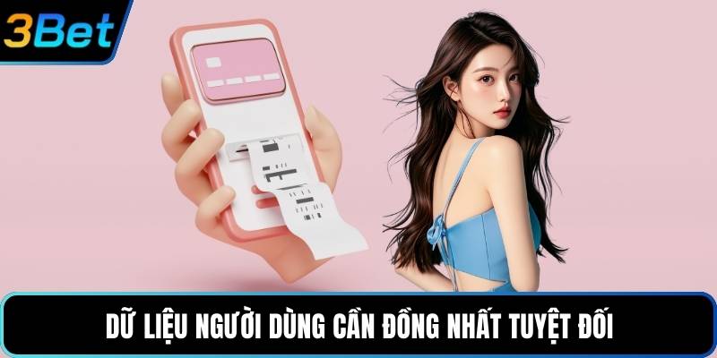 Dữ liệu người dùng cần đồng nhất tuyệt đối