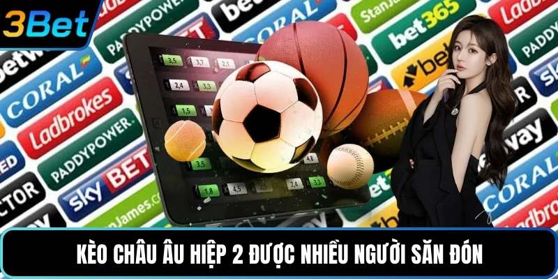 Kèo châu Âu hiệp 2 được nhiều người săn đón