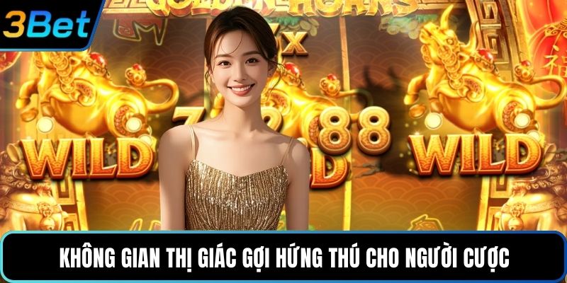 Không gian thị giác gợi hứng thú cho người cược