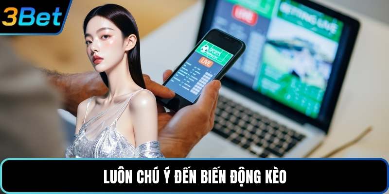 Luôn chú ý đến biến động kèo