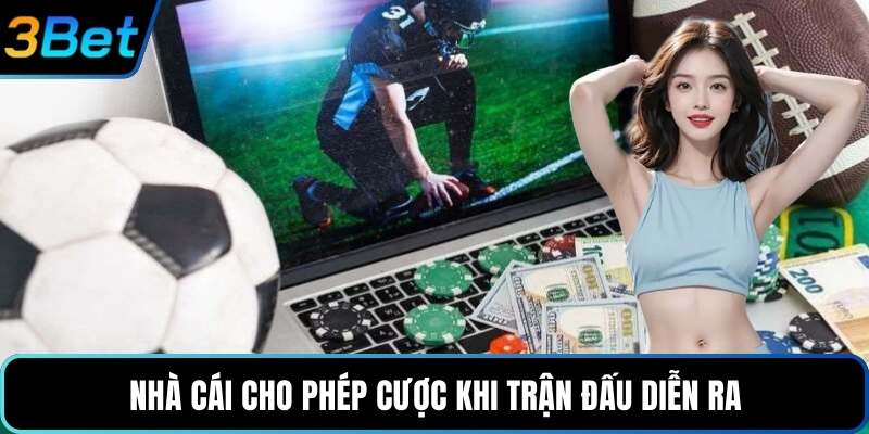 Nhà cái cho phép cược khi trận đấu diễn ra