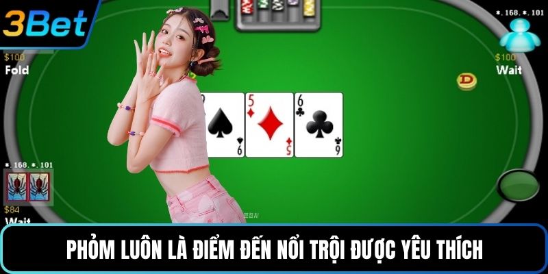 Phỏm luôn là điểm đến nổi trội được yêu thích