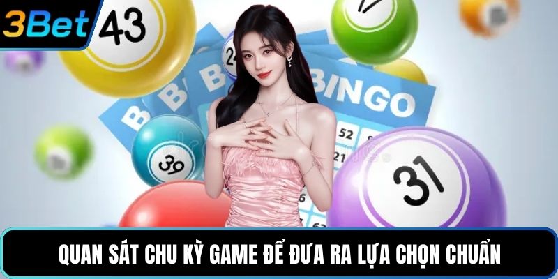 Quan sát chu kỳ game để đưa ra lựa chọn chuẩn