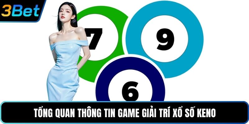 Tổng quan thông tin game giải trí Xổ số Keno